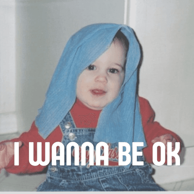 I Wanna Be Ok